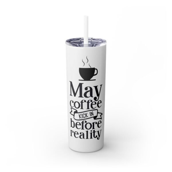 Coffee Lover's Skinny Tumbler | May Coffee Kick In Before Reality | Travel Mug, Gift for Her, Motivational Drinkware, Morning Coffee Cup - Image 7