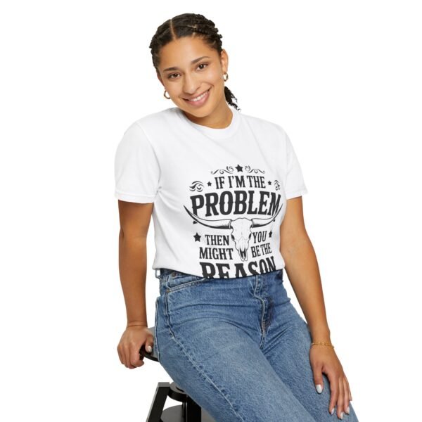 Funny Unisex T-Shirt - If I'm the Problem Then You Might Be the Reason, Gift for Friends, Humor Apparel, Casual Wear, Unique Shirt - Image 9