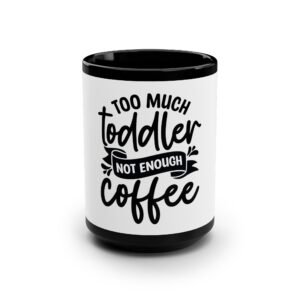 Funny Toddler Coffee Mug, Gift for New Parents, 15oz Black Mug, Too Much Toddler Not Enough Coffee, Parent Humor, Baby Shower Gift