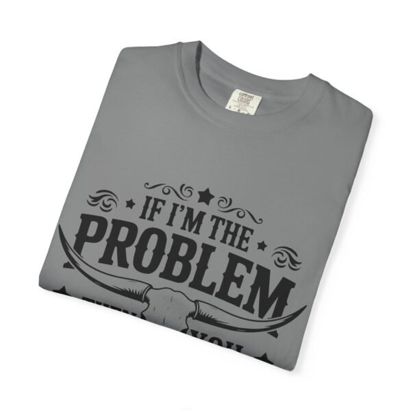 Funny Unisex T-Shirt - If I'm the Problem Then You Might Be the Reason, Gift for Friends, Humor Apparel, Casual Wear, Unique Shirt - Image 24