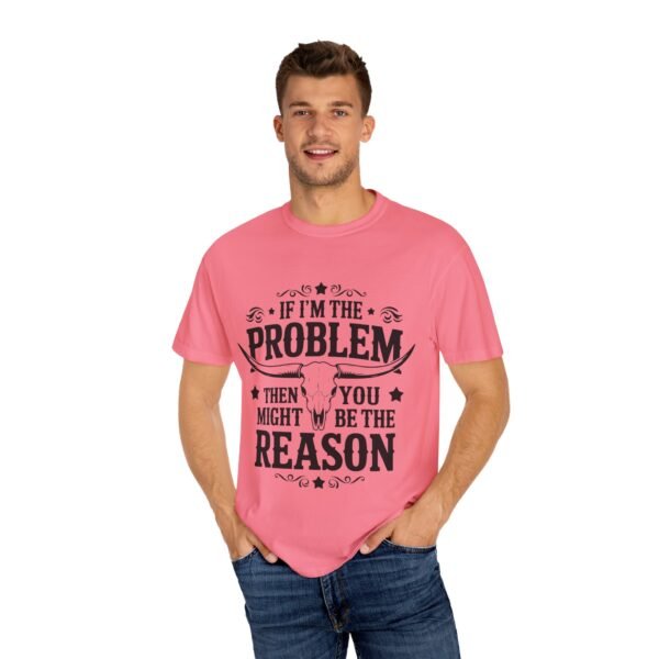Funny Unisex T-Shirt - If I'm the Problem Then You Might Be the Reason, Gift for Friends, Humor Apparel, Casual Wear, Unique Shirt - Image 33