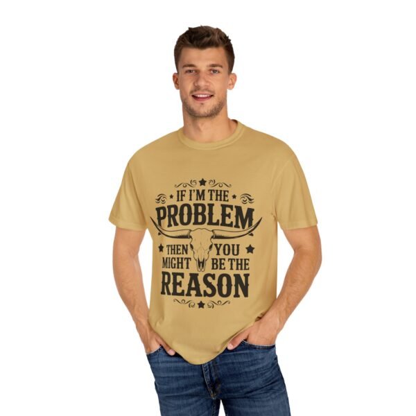 Funny Unisex T-Shirt - If I'm the Problem Then You Might Be the Reason, Gift for Friends, Humor Apparel, Casual Wear, Unique Shirt - Image 21