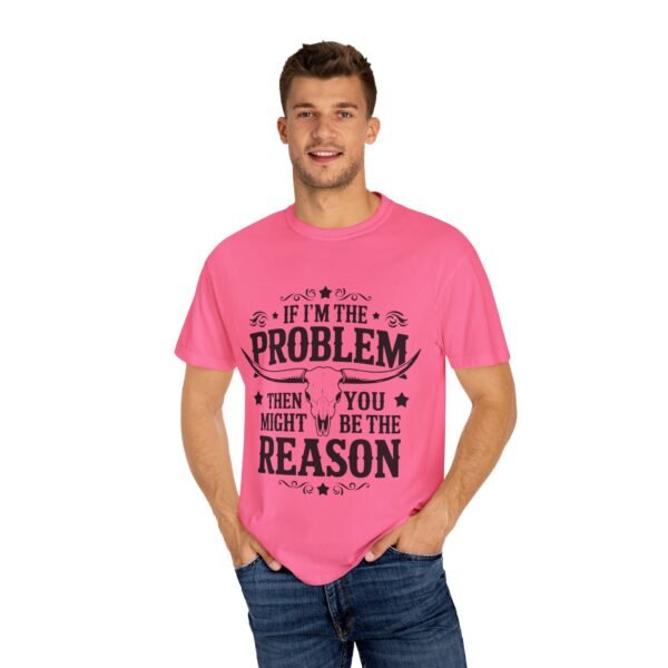 Funny Unisex T-Shirt - If I'm the Problem Then You Might Be the Reason, Gift for Friends, Humor Apparel, Casual Wear, Unique Shirt - Image 37
