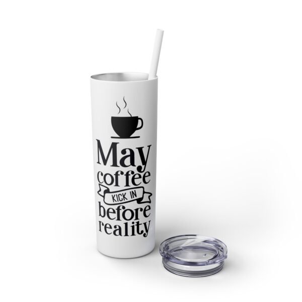 Coffee Lover's Skinny Tumbler | May Coffee Kick In Before Reality | Travel Mug, Gift for Her, Motivational Drinkware, Morning Coffee Cup - Image 6
