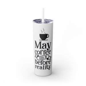 Coffee Lover’s Skinny Tumbler | May Coffee Kick In Before Reality | Travel Mug, Gift for Her, Motivational Drinkware, Morning Coffee Cup