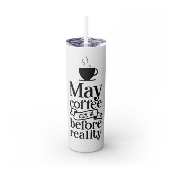 Coffee Lover's Skinny Tumbler | May Coffee Kick In Before Reality | Travel Mug, Gift for Her, Motivational Drinkware, Morning Coffee Cup