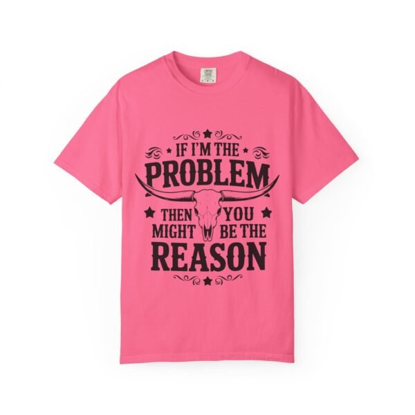 Funny Unisex T-Shirt - If I'm the Problem Then You Might Be the Reason, Gift for Friends, Humor Apparel, Casual Wear, Unique Shirt - Image 34