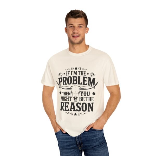 Funny Unisex T-Shirt - If I'm the Problem Then You Might Be the Reason, Gift for Friends, Humor Apparel, Casual Wear, Unique Shirt - Image 17