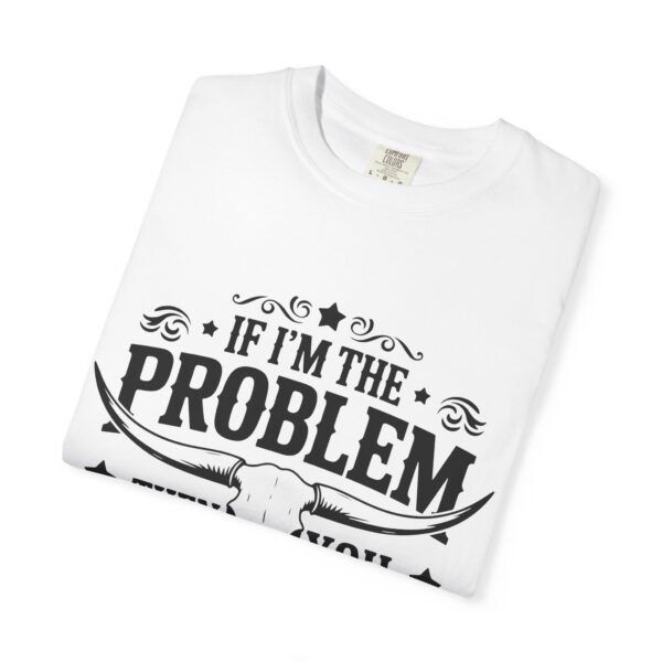 Funny Unisex T-Shirt - If I'm the Problem Then You Might Be the Reason, Gift for Friends, Humor Apparel, Casual Wear, Unique Shirt - Image 7