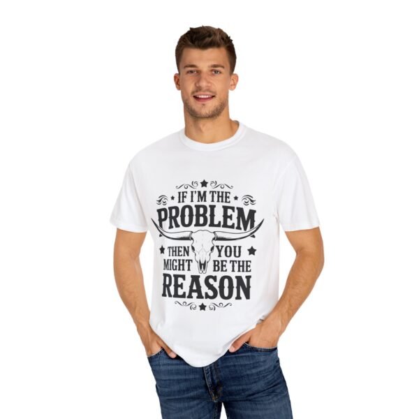 Funny Unisex T-Shirt - If I'm the Problem Then You Might Be the Reason, Gift for Friends, Humor Apparel, Casual Wear, Unique Shirt - Image 8