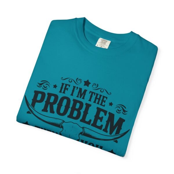 Funny Unisex T-Shirt - If I'm the Problem Then You Might Be the Reason, Gift for Friends, Humor Apparel, Casual Wear, Unique Shirt - Image 28