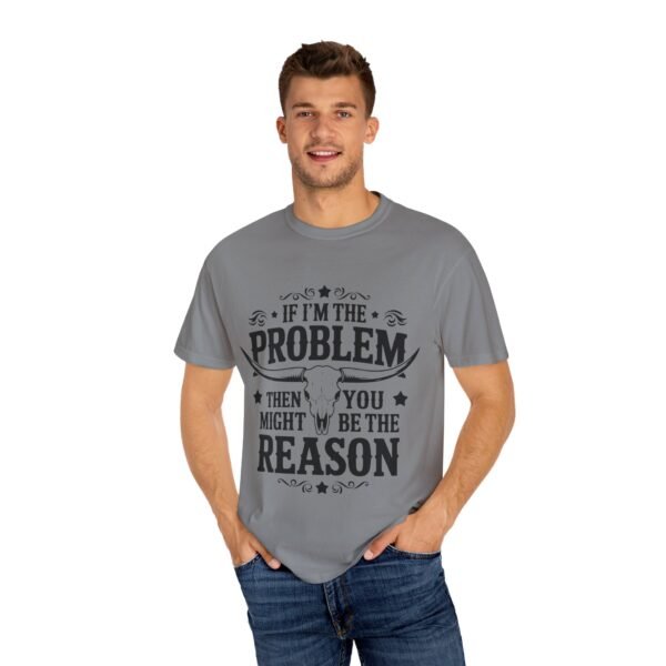 Funny Unisex T-Shirt - If I'm the Problem Then You Might Be the Reason, Gift for Friends, Humor Apparel, Casual Wear, Unique Shirt - Image 25