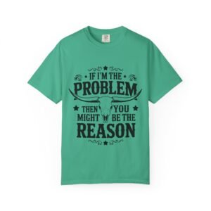 Funny Unisex T-Shirt – If I’m the Problem Then You Might Be the Reason, Gift for Friends, Humor Apparel, Casual Wear, Unique Shirt