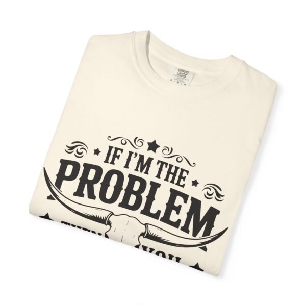 Funny Unisex T-Shirt - If I'm the Problem Then You Might Be the Reason, Gift for Friends, Humor Apparel, Casual Wear, Unique Shirt - Image 16