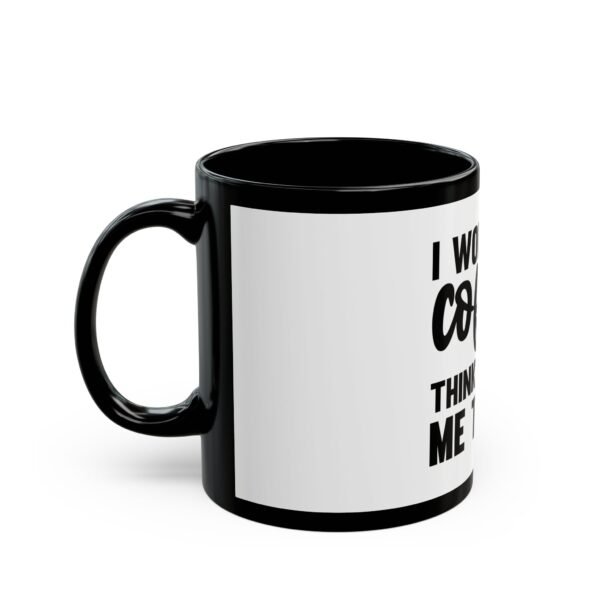 Coffee Lover's Black Mug - I Wonder If Coffee Thinks About Me Too, Funny Gift for Baristas, Birthday Coffee Mug, Office Humor Mug - Image 3